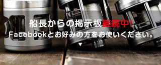 船長からの掲示板継続中!Facebookとお好みの方をお使いください。